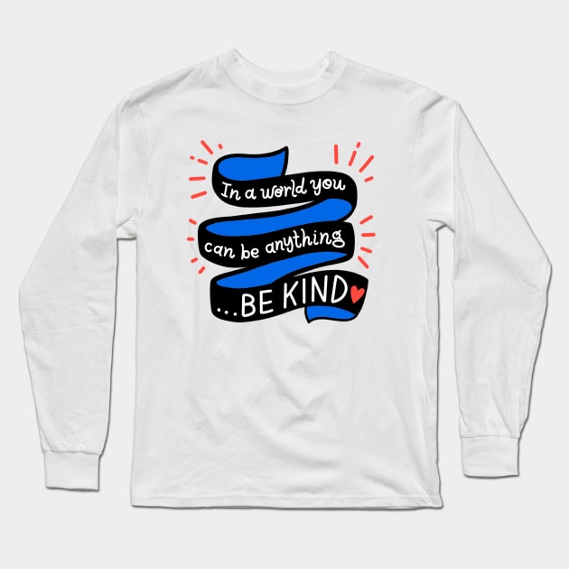 In A World You Can Be Anything... Be Kind Long Sleeve T-Shirt by Jillian Kaye Art